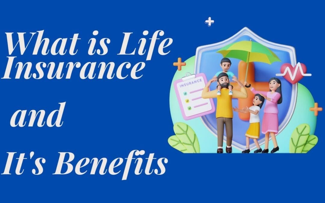 What is Life Insurance and It’s Benefits!