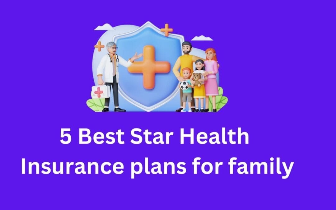 5 Best Star Health Insurance plans for family