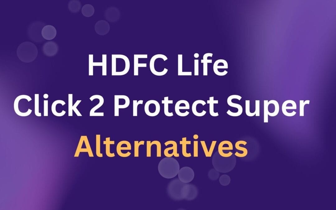 Exploring Alternatives to HDFC Life Click 2 Protect Super Term Insurance Plan