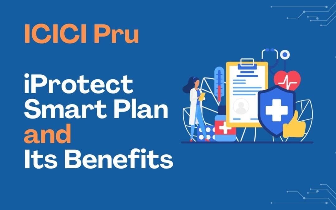 ICICI Pru iProtect Smart Plan and Its Benefits.