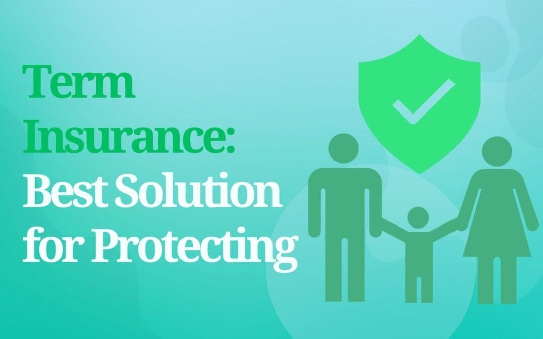 Term Insurance Best Solution for Protecting